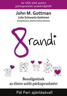 John M. Gottman, Julia Schwartz Gottman, Doug Abrams és Rachel Carlton Abrams - 8 randi - Beszélgetések az életre szóló párkapcsolatért