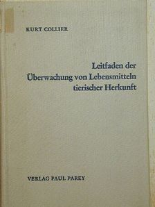 Kurt Collier - Leitfaden der Überwachung von Lebensmitteln tierischer Herkunft [antikvár]