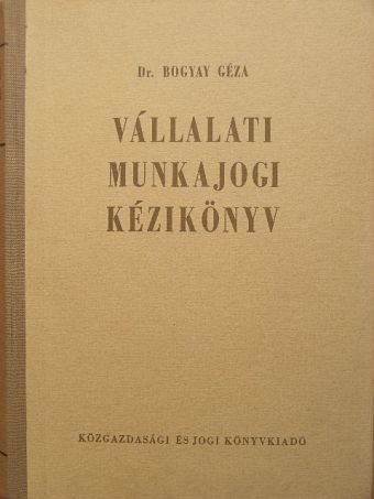 Dr. Bogyay Géza - Vállalati munkajogi kézikönyv [antikvár]