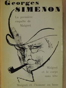 Georges Simenon - La premiére enquéte de Maigret/Maigret et le corps sans téte/Maigret et l'homme au banc [antikvár]