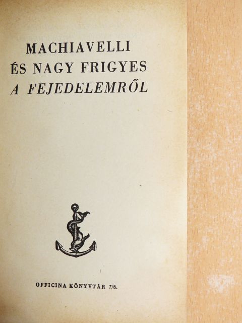 Nagy Frigyes - Machiavelli és Nagy Frigyes A fejedelemről [antikvár]