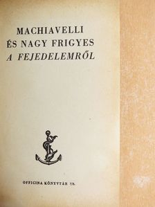 Nagy Frigyes - Machiavelli és Nagy Frigyes A fejedelemről [antikvár]