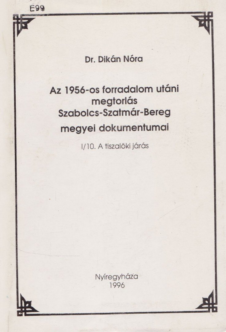 Dr. Dikán Nóra - Az 1956-os forradalom utáni megtorlás Szabolcs-Szatmár-Bereg megyei dokumentumai I/10. [antikvár]
