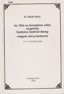 Dr. Dikán Nóra - Az 1956-os forradalom utáni megtorlás Szabolcs-Szatmár-Bereg megyei dokumentumai I/10. [antikvár]