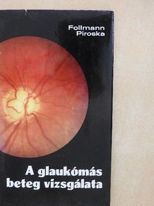 Follmann Piroska - A glaukómás beteg vizsgálata [antikvár]