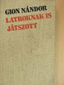 Gion Nándor - Latroknak is játszott [antikvár]
