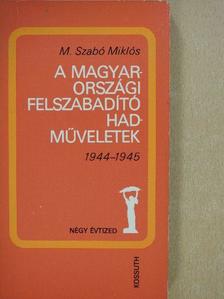 M. Szabó Miklós - A magyarországi felszabadító hadműveletek (dedikált példány) [antikvár]