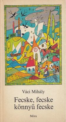 VÁCI MIHÁLY - Fecske, fecske könnyű fecske [antikvár]