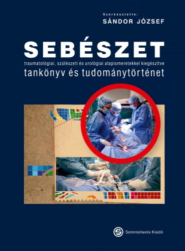 Sándor József - Sebészet tankönyv és tudománytörténet - traumatológiai, szülészeti és urológiai alapismeretekkel kiegészítve -