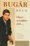 Bugár Béla - Olyan országban élek... [antikvár]