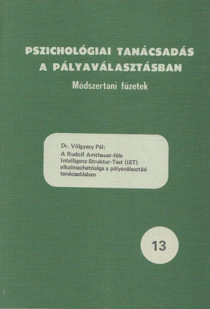 DR. VÖLGYESY PÁL - A Rudolf Amthauer-féle Intelligenz-Struktur-Test (IST) alkalmazhatósága a pályaválasztási tanácsadásban [antikvár]
