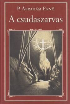 P. Ábrahám Erno - A csudaszarvas [antikvár]