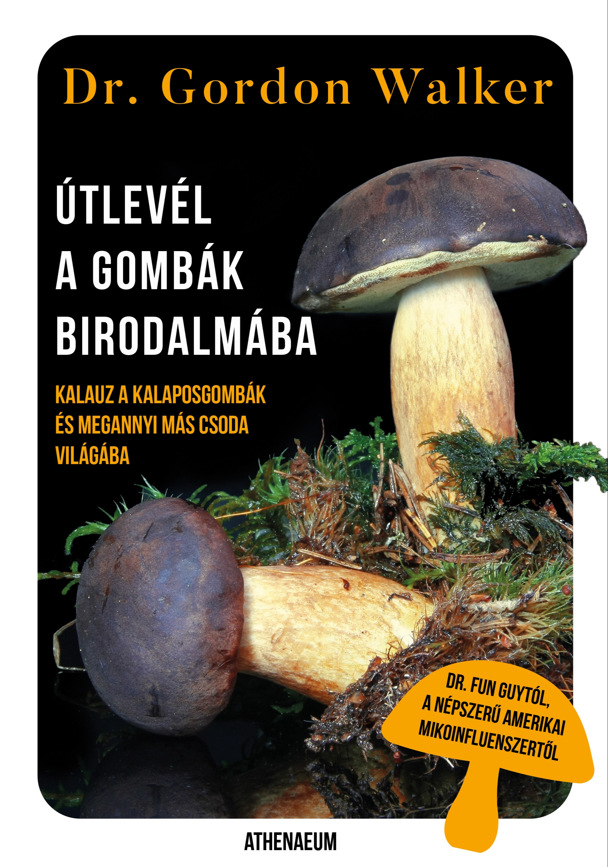 Dr. Gordon Walker - Útlevél a gombák birodalmába - Kalauz a kalaposgombák és megannyi más csoda varázslatos világába [eKönyv: epub, mobi]