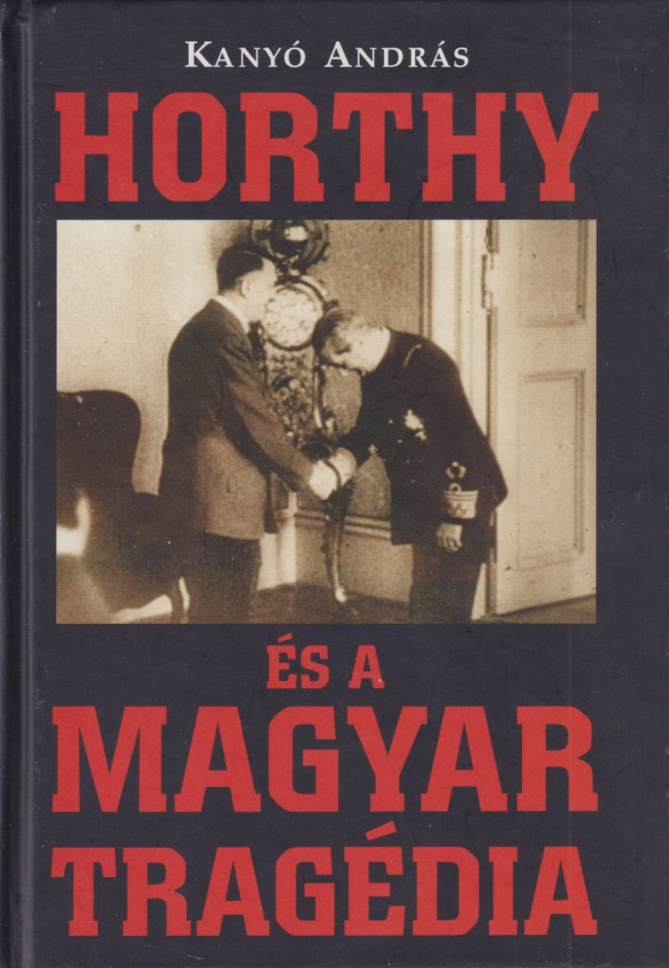 Kanyó András - Horthy és a magyar tragédia (dedikált) [antikvár]