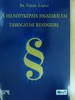Dr. Váradi László - A felnőttképzés jogszabályai támogatási rendszere [antikvár]
