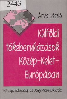 Árva László - Külföldi tőkeberuházások Közép-Kelet-Európában [antikvár]