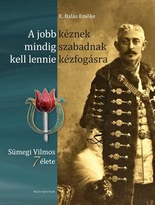 R. Balás Emőke - A jobb kéznek mindig szabadnak kell lennie kézfogásra - Sümegi Vilmos 7 élete