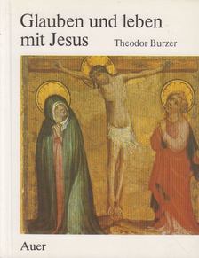 Theodor Burzer - Glauben und leben mit Jesus [antikvár]