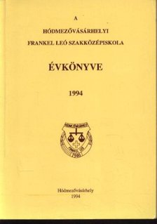 Kovács István - A hódmezővásárhelyi Frankel Leó Szakközépiskola Évkönyve 1994. [antikvár]