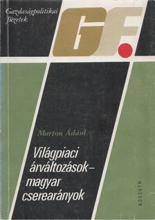Marton Ádám - Világpiaci árváltozások - magyar cserearányok [antikvár]