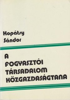 Kopátsy Sándor - A fogyasztói társadalom közgazdaságtana [antikvár]