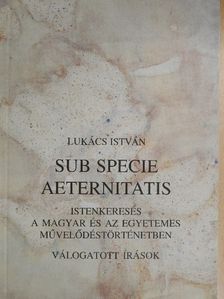 Lukács István - Sub specie aeternitatis [antikvár]