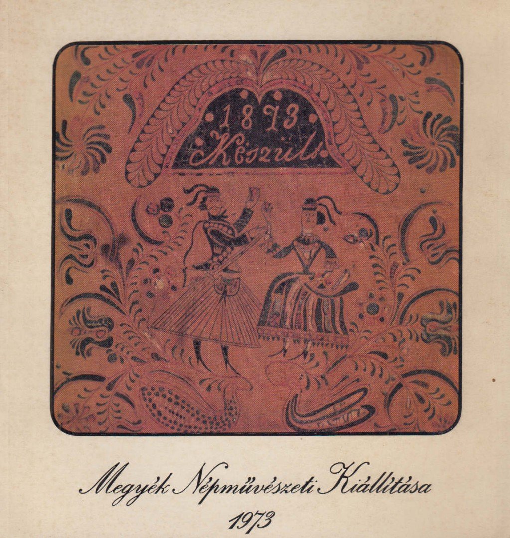 Hofer Tamás - Megyék Népművészeti Kiállítása 1973 [antikvár]