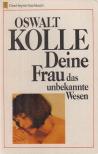 KOLLE, OSWALT - Deine Frau das unbekannte Wesen [antikvár]