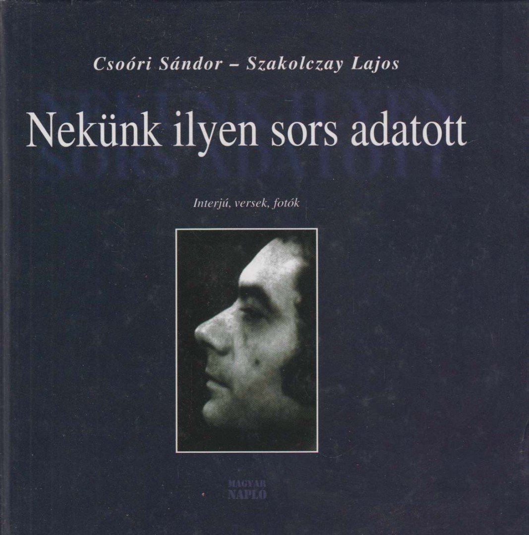 Szakolczay Lajos, Csoóri Sándor - Nekünk ​ilyen sors adatott (dedikált) [antikvár]