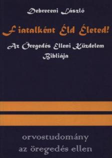Dr. Debreceni László - Fiatalként éld életed! [antikvár]