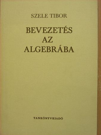 Szele Tibor - Bevezetés az algebrába [antikvár]