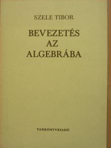 Szele Tibor - Bevezetés az algebrába [antikvár]
