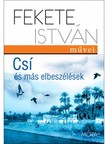 FEKETE ISTVÁN - Csí és más elbeszélések [eKönyv: epub, mobi]