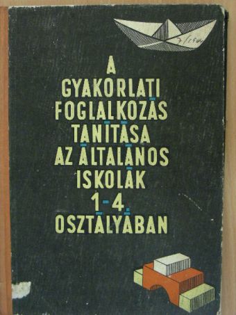 Gönczy Miklósné - A gyakorlati foglalkozás tanítása az általános iskolák 1-4. osztályában [antikvár]