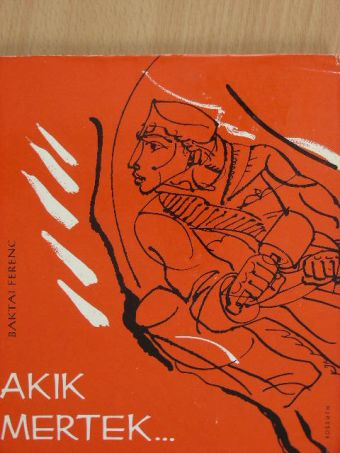 Baktai Ferenc - Akik mertek... [antikvár]