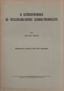 Balázs Endre - A székesfőváros új vízszolgáltatási szabályrendelete [antikvár]