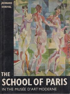 Bernard Dorival - The School Of Paris In The Musée D'Art Moderne [antikvár]
