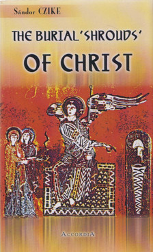 Sándor Czike - The Burial 'Shrouds' of Christ [antikvár]