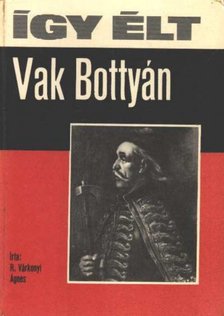 R. VÁRKONYI ÁGNES - Így élt Vak Bottyán [antikvár]