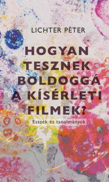 LICHTER PÉTER - Hogyan tesznek boldoggá a kísérleti filmek?