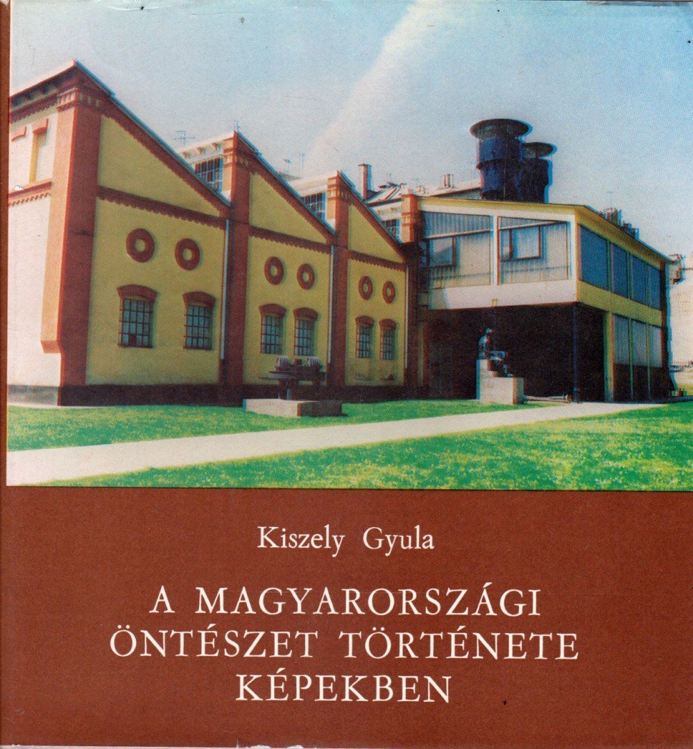 Kiszely Gyula - A magyarországi öntészet története képekben [antikvár]