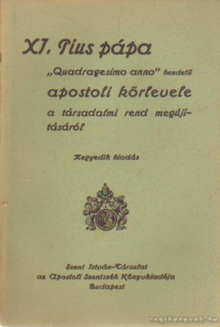 XI. Pius - XI. Pius pápa Quadragesimo anno kezdetű apostoli körlevele a társadalmi rend megújításáról [antikvár]