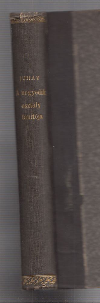 Juhay Antal - A negyedik osztály tanítója [antikvár]