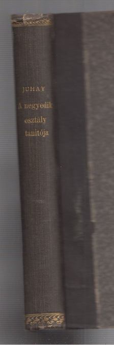 Juhay Antal - A negyedik osztály tanítója [antikvár]