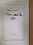 Csepeli Szabó Béla - Ne csüggedj, Atlasz [antikvár]