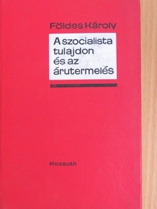 Földes Károly - A szocialista tulajdon és az árutermelés [antikvár]