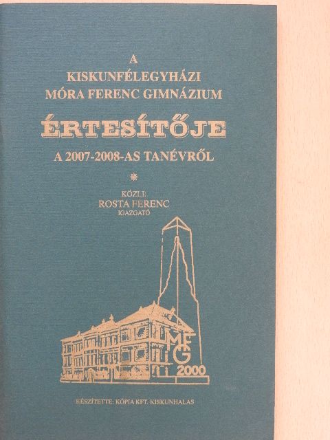 A kiskunfélegyházi Móra Ferenc Gimnázium értesítője a 2007-2008-es tanévről [antikvár]