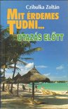 Czibulka Zoltán - Mit érdemes tudni... utazás előtt [antikvár]