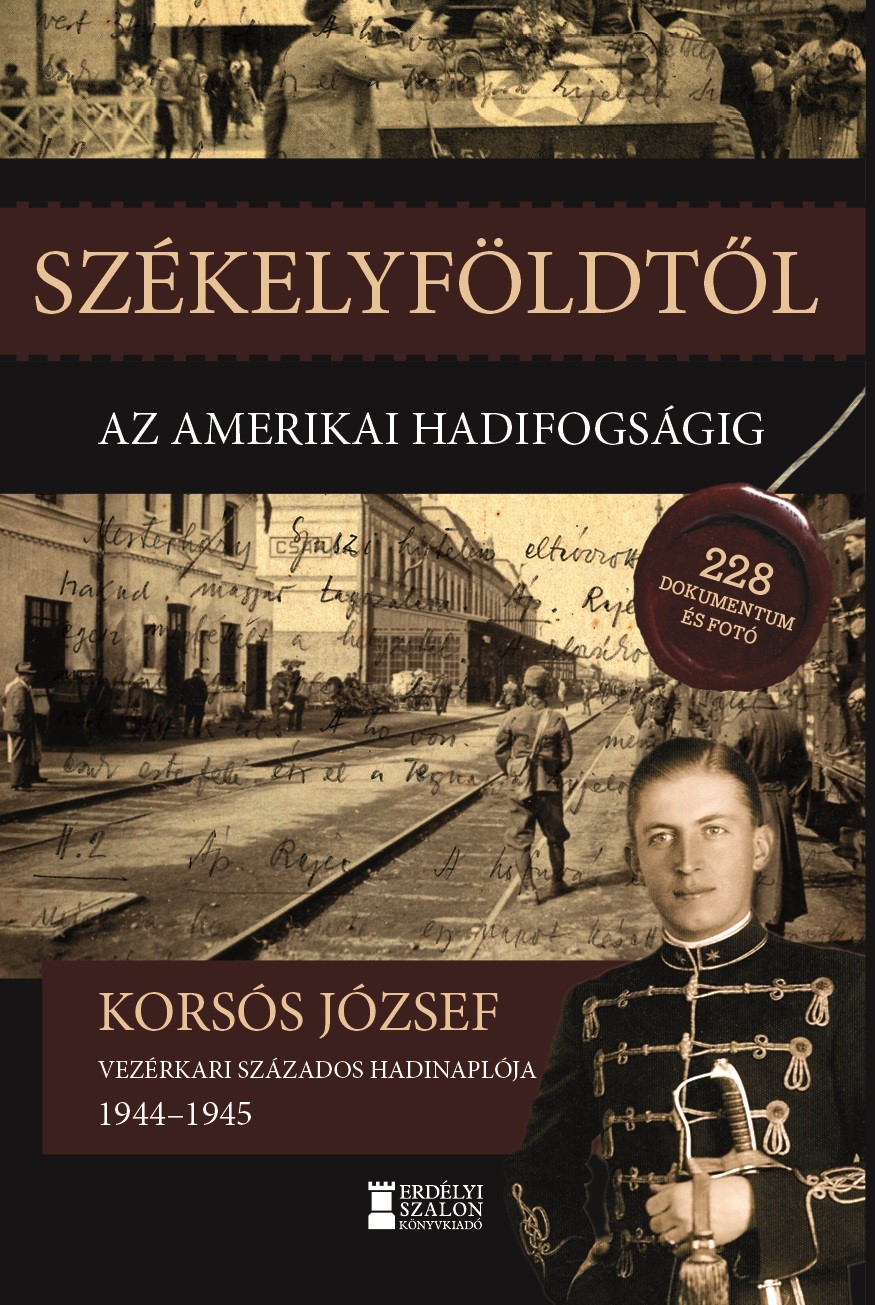 Korsós József vezérkari százados - Székelyföldtől az amerikai hadifogságig 1944-1945