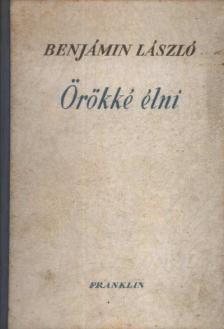 BENJÁMIN LÁSZLÓ - Örökké élni [antikvár]
